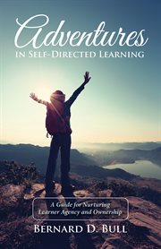 Adventures in self-directed learning : a guide for nurturing learner agency and ownership cover image