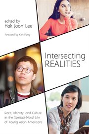 Intersecting realities : race, identity, and culture in the spiritual-moral life of young Asian Americans cover image