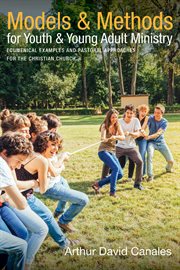 Models & methods for youth & young adult ministry : ecumenical examples and pastoral approaches for the Christian Church cover image