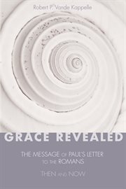 Grace revealed : the message of Paul's letter to the Romans-- then and now cover image