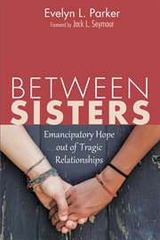 Between Sisters : Emancipatory Hope out of Tragic Relationships cover image