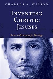 Inventing Christic Jesuses, Volume 1 : Rules and Warrants for Theology: Method cover image