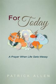 For today : a prayer when life gets messy cover image