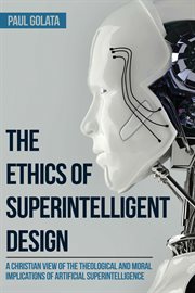 ETHICS OF SUPERINTELLIGENT DESIGN : a christian view of the theological and moral implications of artificial superintelligence cover image