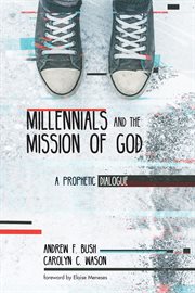 Millennials and the mission of God : a prophetic dialogue cover image