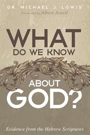 What do we know about God? : evidence from the Hebrew scriptures cover image
