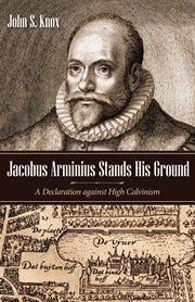 Jacobus Arminius stands his ground : a declaration against high Calvinism cover image