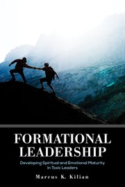 Formational leadership : developing spiritual and emotional maturigy in toxic leaders cover image