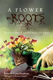A flower with roots : the story of Mary D. Jesse and Shokei Girls' School cover image