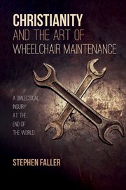 Christianity and the art of Wheelchair maintenance : a dialectical inquiry at the end of the world cover image