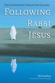 Following rabbi Jesus : a guide to reflection and response for Christians and other seekers who want to take the Jesus of the Gospels seriously cover image