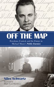 Off the map : freedom, control, and the future in Michael Mann's Public Enemies cover image