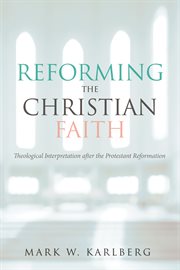 Reforming the Christian faith : theological interpretation after the Protestant reformation cover image