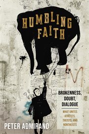 Humbling faith. Brokenness, Doubt, Dialogue-What Unites Atheists, Theists, and Nontheists cover image