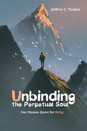 Unbinding the perpetual soul : our human quest for being cover image