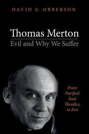 Thomas Merton--evil and why we suffer : from purified soul theodicy to Zen cover image