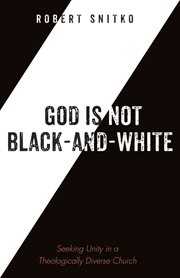 God is Not Black-and-White : Seeking Unity in a Theologically Diverse Church cover image