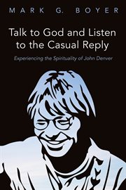 Talk to God and listen to the casual reply : experiencing the spirituality of John Denver cover image