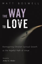 The way to love : reimagining Christian spiritual growth as the hopeful path of virtue cover image