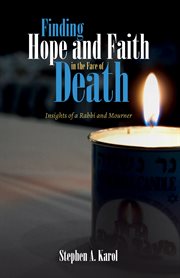FINDING HOPE AND FAITH IN THE FACE OF DEATH : insights of a rabbi and mourner cover image
