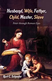 Husband, wife, father, child, master, slave : Peter through Roman eyes cover image