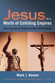 Jesus in a world of colliding empires : Mark's Jesus from the perspective of power and expectations cover image