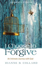 I choose to forgive : an intimate journey with God cover image