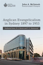 Anglican Evangelicalism in Sydney, 1897 to 1953 : Nathaniel Jones, D.J. Davies and T.C. Hammond cover image