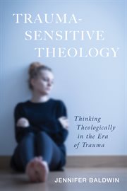 Trauma-sensitive theology : thinking theologically in the era of trauma cover image