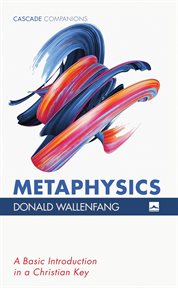 Metaphysics : a Basic Introduction in a Christian Key cover image