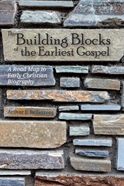 BUILDING BLOCKS OF THE EARLIEST GOSPEL : a road map to early Christian biography cover image