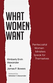 What women want : Pentecostal women ministers speak for themselves cover image