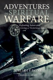 Adventures in spiritual warfare : defeating Satan and living a victorious life cover image