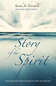 Story of the Spirit : knowing who He is transforms who you become cover image