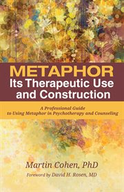 Metaphor: its therapeutic use and construction : a professional guide to using metaphor in psychotherapy and counseling cover image