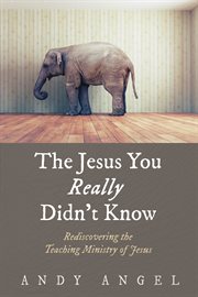 The Jesus you really didn't know : rediscovering the teaching ministry of Jesus cover image