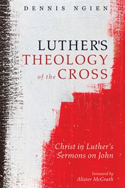 Luther's theology of the cross : Christ in Luther's sermons on John cover image