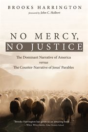 No mercy, no justice : the dominant narrative of America versus the counter-narrative of Jesus' parables cover image