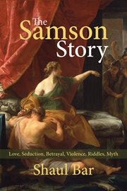 The Samson story : love, seduction, betrayal, violence, riddles, myth cover image