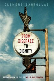 From disgrace to dignity : redemption in the life of Willie Rico Johnson cover image
