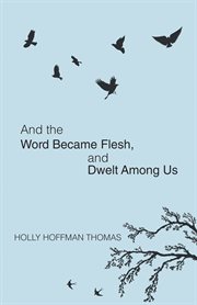 And the word became flesh : and dwelt among us cover image
