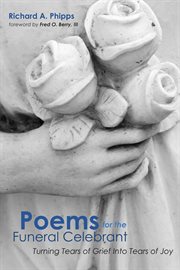 Poems for the funeral celebrant : turning tears of grief into tears of joy cover image
