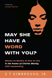 May she have a word with you? : women as models of how to live in the poems of Charles Wesley with commentary cover image