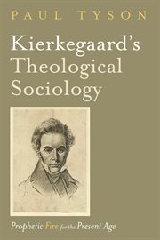 Kierkegaard's theological sociology : prophetic fire for the present age cover image