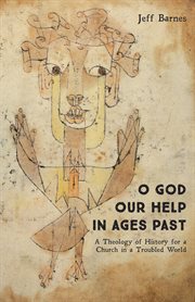 O God our help in ages past : a theology of history for a church in a troubled world cover image
