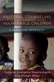 Pastoral counseling for orphans and vulnerable children : a narrative approach cover image
