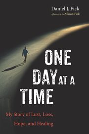 One day at a time. My Story of Lust, Loss, Hope, and Healing cover image