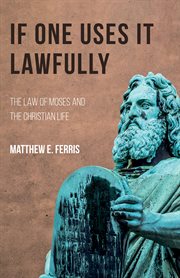 If one use it lawfully : the law of Moses and the christian life cover image