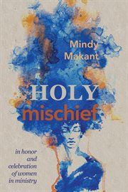 Holy mischief : in honor and celebration of women in ministry cover image