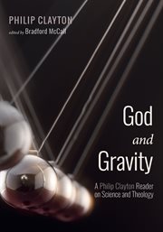 God and gravity : a Philip Clayton reader on science and theology cover image